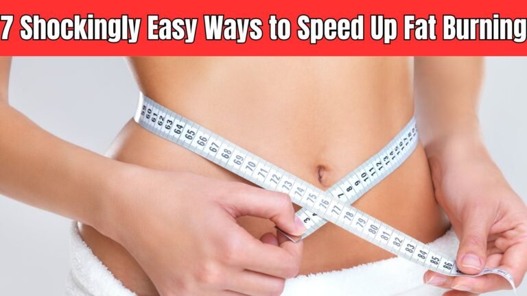 7 Shockingly Easy Ways to Speed Up Fat Burning